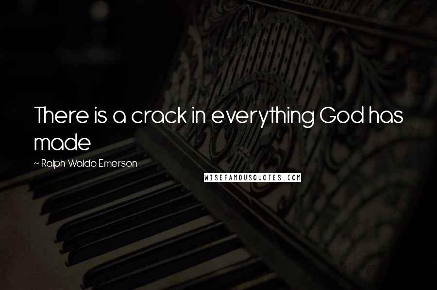 Ralph Waldo Emerson Quotes: There is a crack in everything God has made