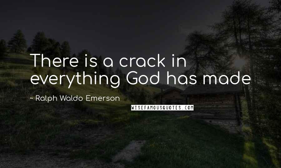 Ralph Waldo Emerson Quotes: There is a crack in everything God has made