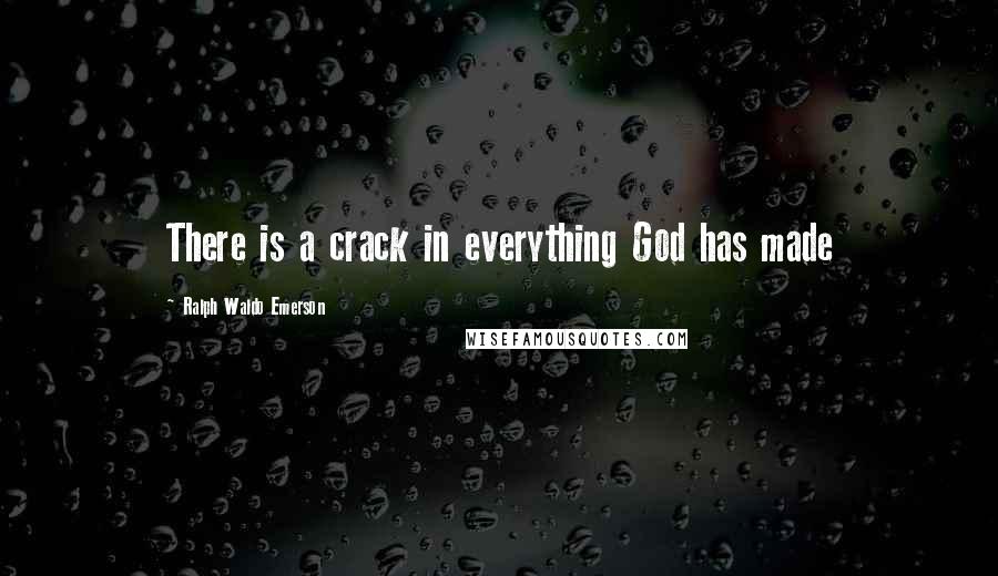 Ralph Waldo Emerson Quotes: There is a crack in everything God has made