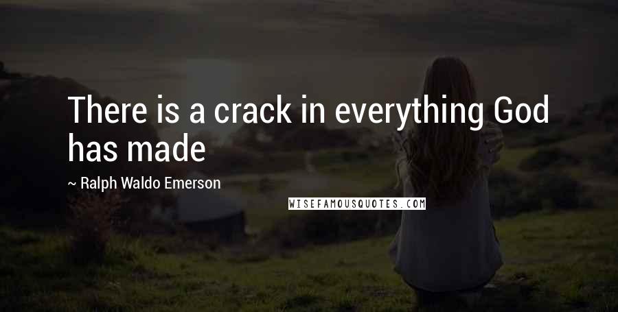 Ralph Waldo Emerson Quotes: There is a crack in everything God has made