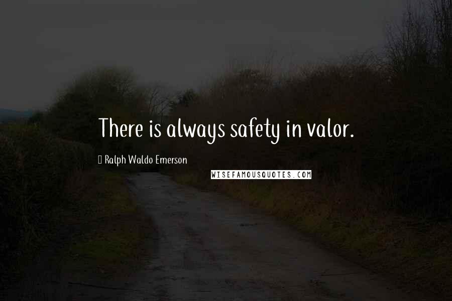 Ralph Waldo Emerson Quotes: There is always safety in valor.