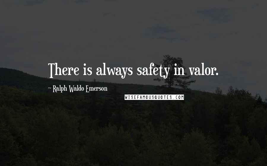 Ralph Waldo Emerson Quotes: There is always safety in valor.