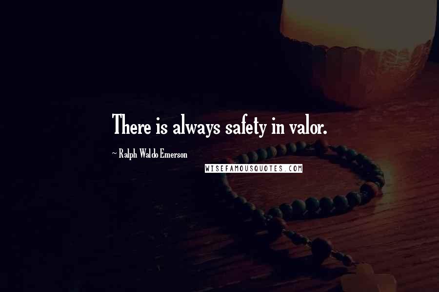 Ralph Waldo Emerson Quotes: There is always safety in valor.