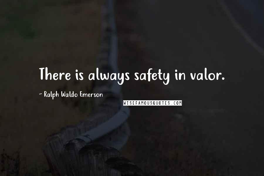 Ralph Waldo Emerson Quotes: There is always safety in valor.