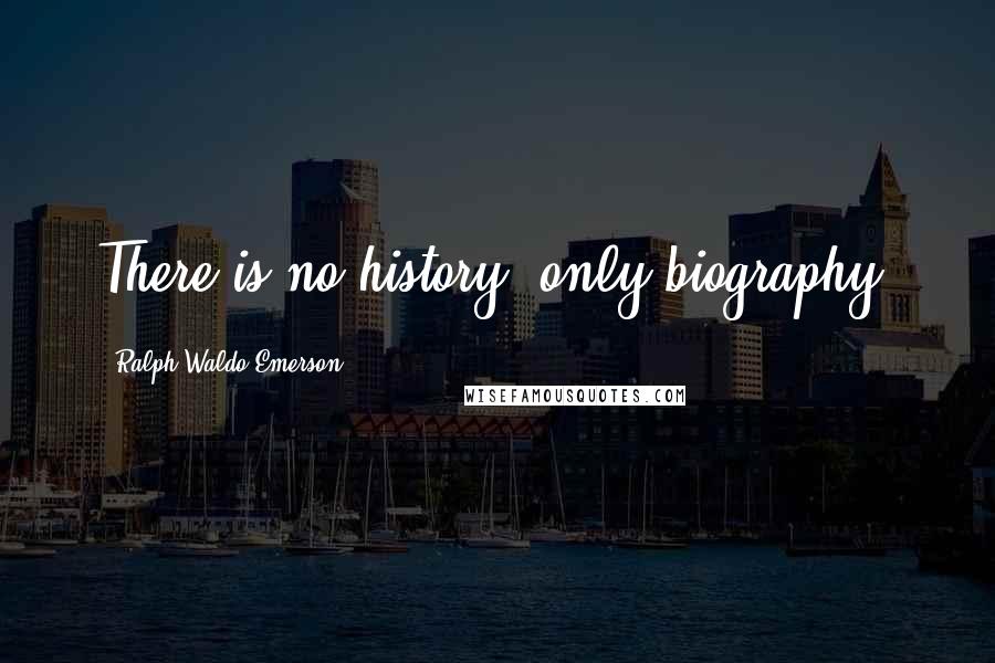 Ralph Waldo Emerson Quotes: There is no history; only biography.