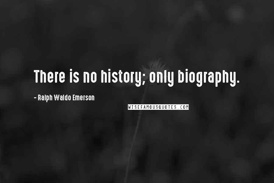 Ralph Waldo Emerson Quotes: There is no history; only biography.