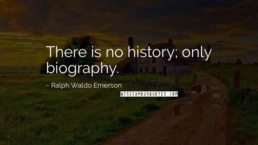 Ralph Waldo Emerson Quotes: There is no history; only biography.