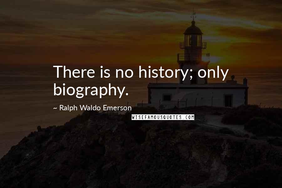 Ralph Waldo Emerson Quotes: There is no history; only biography.