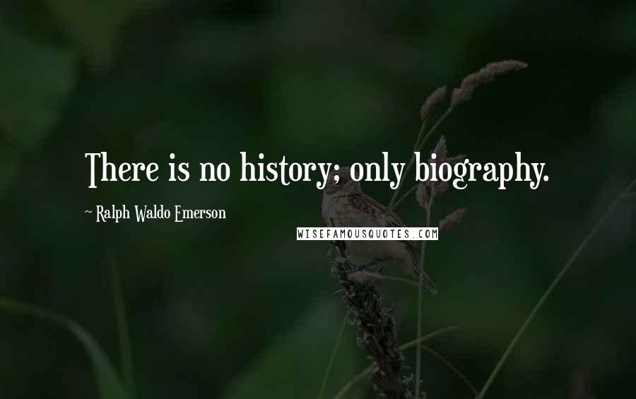 Ralph Waldo Emerson Quotes: There is no history; only biography.