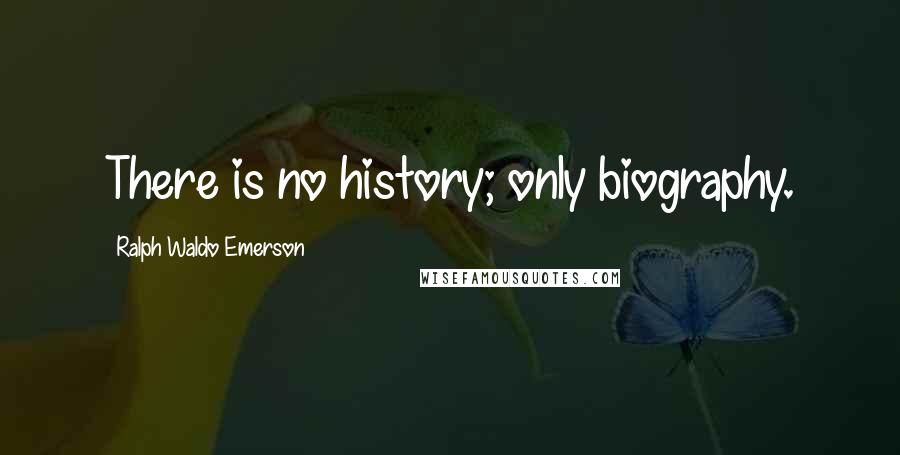 Ralph Waldo Emerson Quotes: There is no history; only biography.