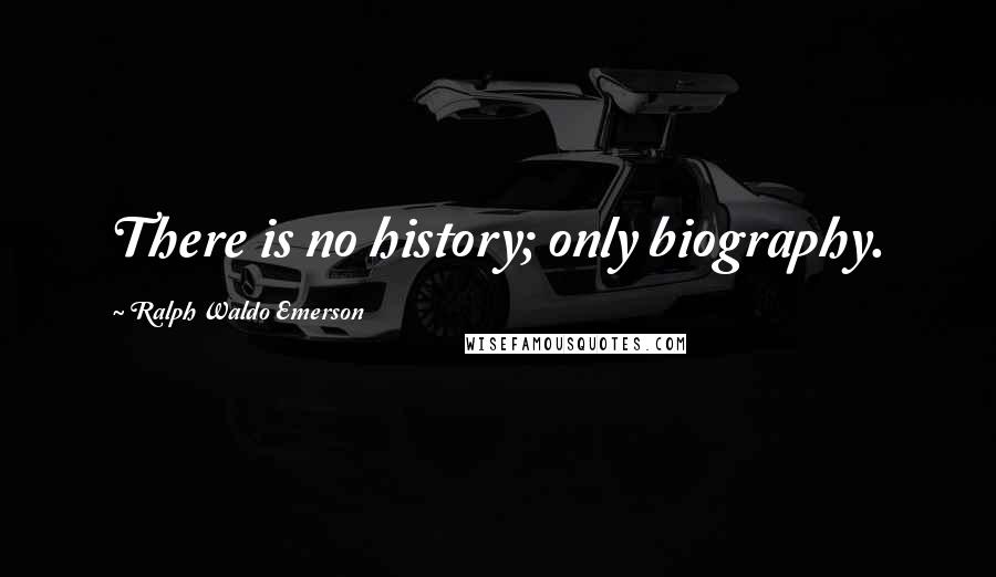 Ralph Waldo Emerson Quotes: There is no history; only biography.