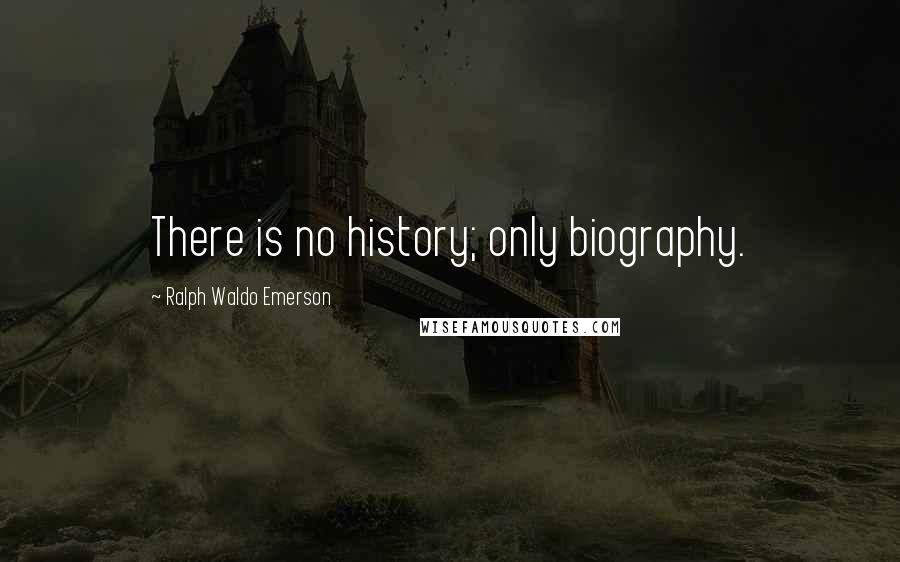 Ralph Waldo Emerson Quotes: There is no history; only biography.