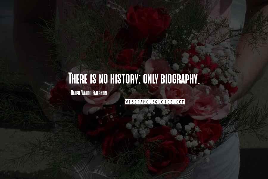 Ralph Waldo Emerson Quotes: There is no history; only biography.