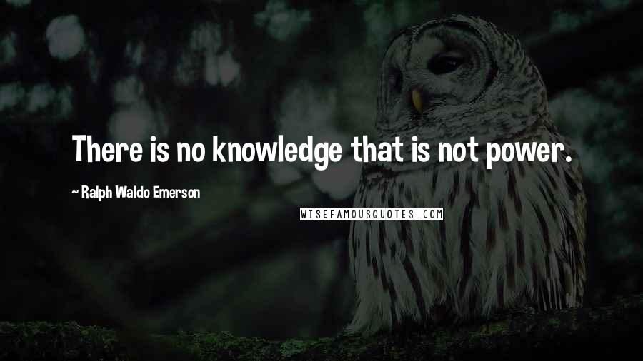 Ralph Waldo Emerson Quotes: There is no knowledge that is not power.