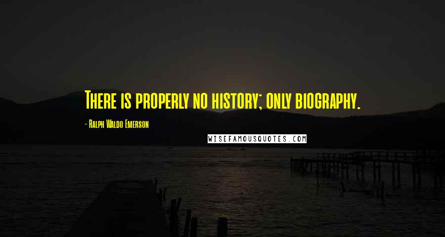 Ralph Waldo Emerson Quotes: There is properly no history; only biography.
