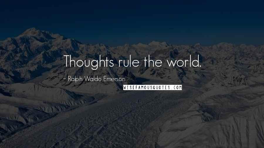 Ralph Waldo Emerson Quotes: Thoughts rule the world.