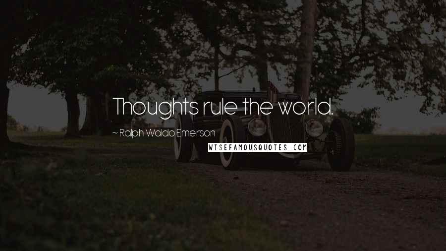Ralph Waldo Emerson Quotes: Thoughts rule the world.