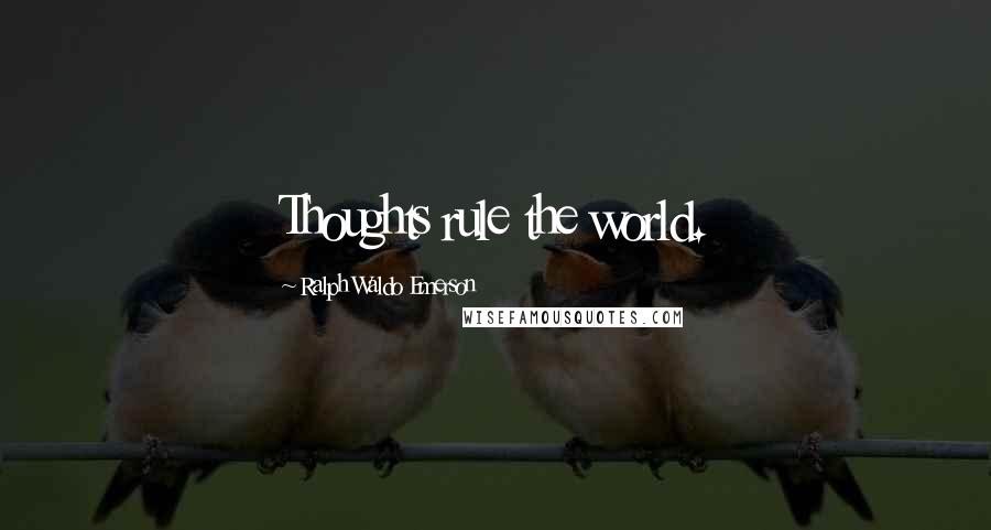 Ralph Waldo Emerson Quotes: Thoughts rule the world.