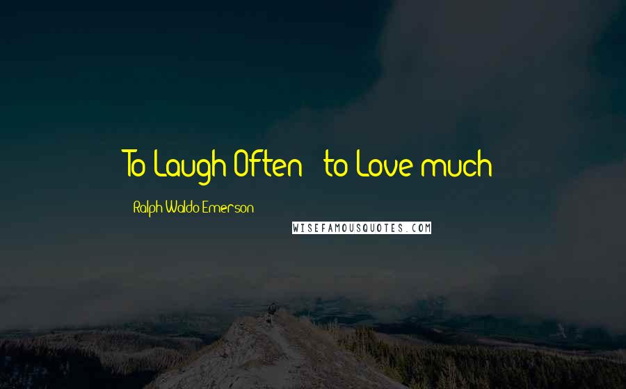 Ralph Waldo Emerson Quotes: To Laugh Often & to Love much