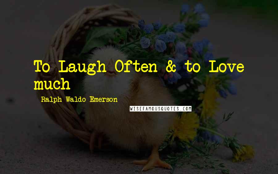 Ralph Waldo Emerson Quotes: To Laugh Often & to Love much