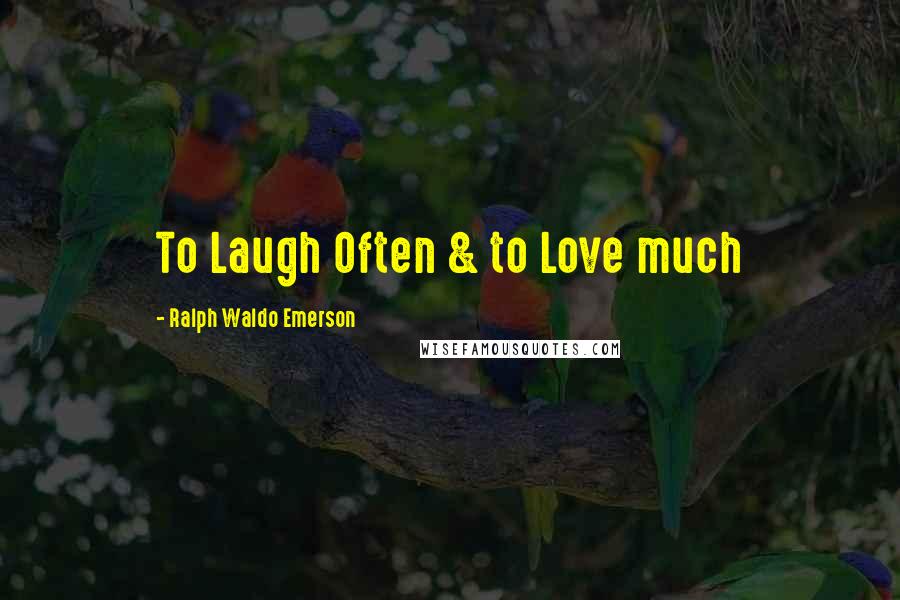 Ralph Waldo Emerson Quotes: To Laugh Often & to Love much