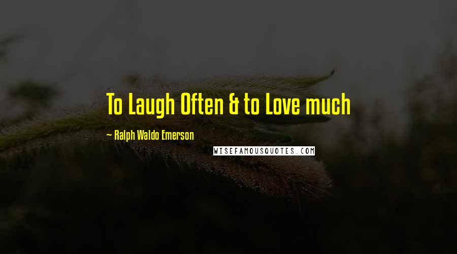 Ralph Waldo Emerson Quotes: To Laugh Often & to Love much