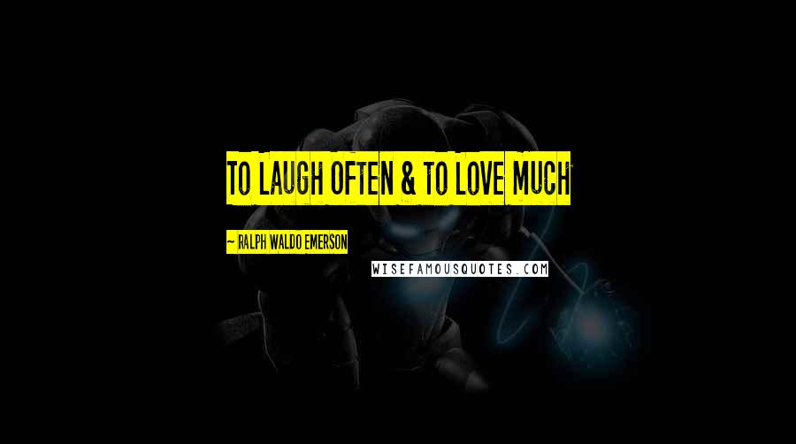 Ralph Waldo Emerson Quotes: To Laugh Often & to Love much