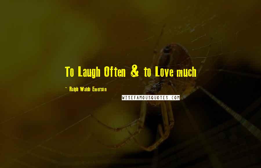 Ralph Waldo Emerson Quotes: To Laugh Often & to Love much