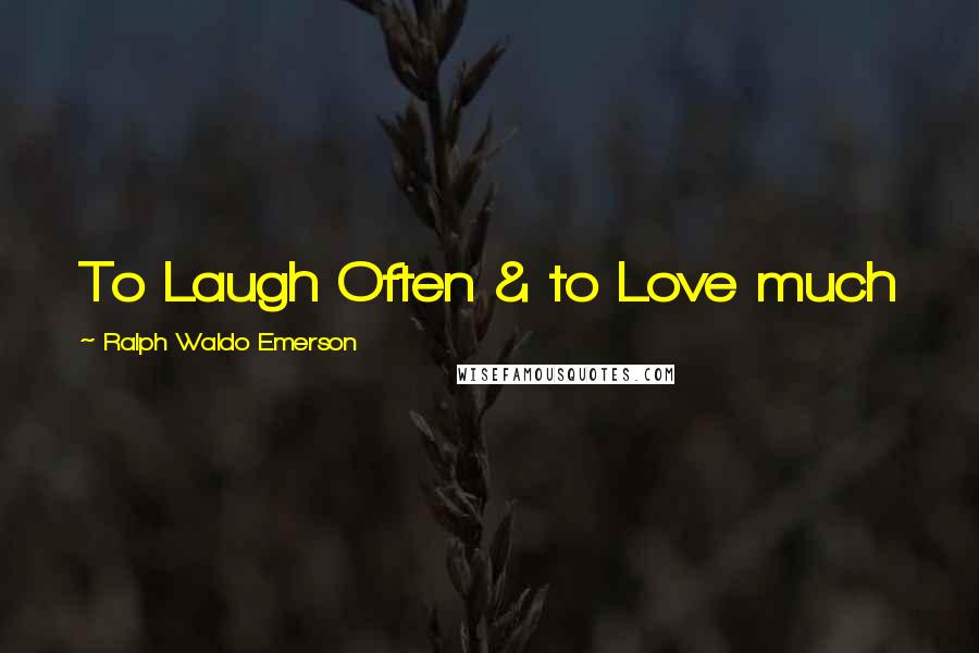 Ralph Waldo Emerson Quotes: To Laugh Often & to Love much