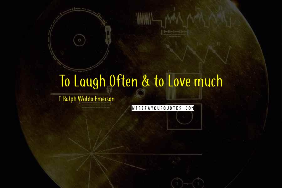 Ralph Waldo Emerson Quotes: To Laugh Often & to Love much