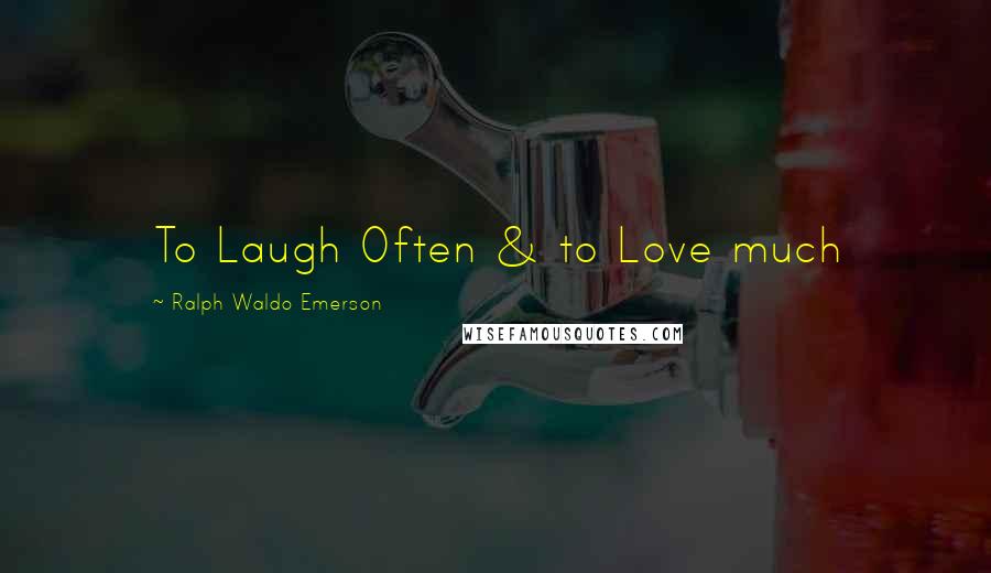 Ralph Waldo Emerson Quotes: To Laugh Often & to Love much