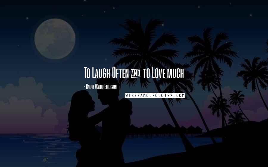 Ralph Waldo Emerson Quotes: To Laugh Often & to Love much