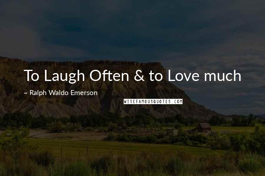 Ralph Waldo Emerson Quotes: To Laugh Often & to Love much