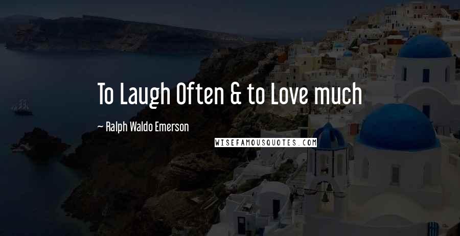 Ralph Waldo Emerson Quotes: To Laugh Often & to Love much