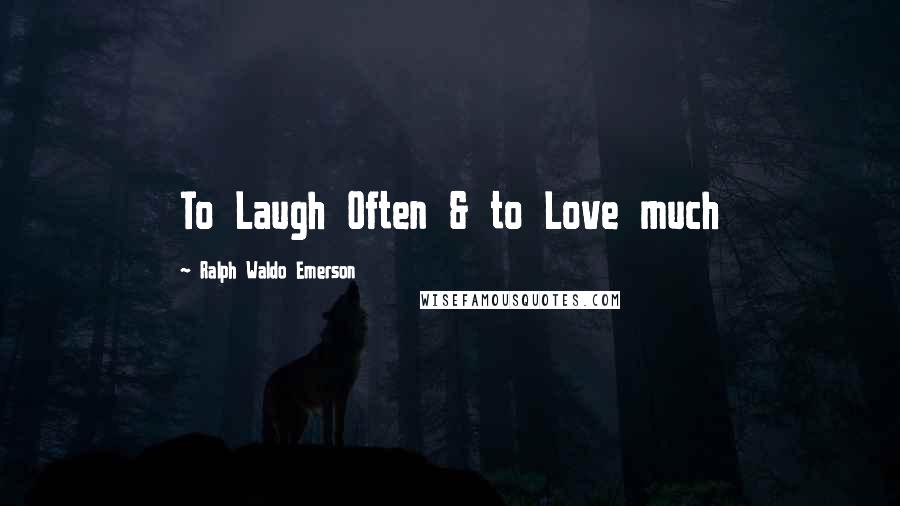 Ralph Waldo Emerson Quotes: To Laugh Often & to Love much