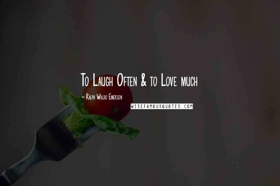 Ralph Waldo Emerson Quotes: To Laugh Often & to Love much