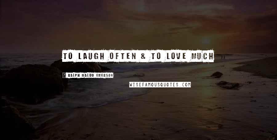 Ralph Waldo Emerson Quotes: To Laugh Often & to Love much