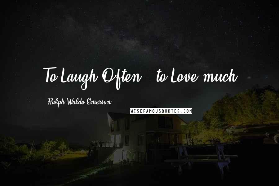 Ralph Waldo Emerson Quotes: To Laugh Often & to Love much