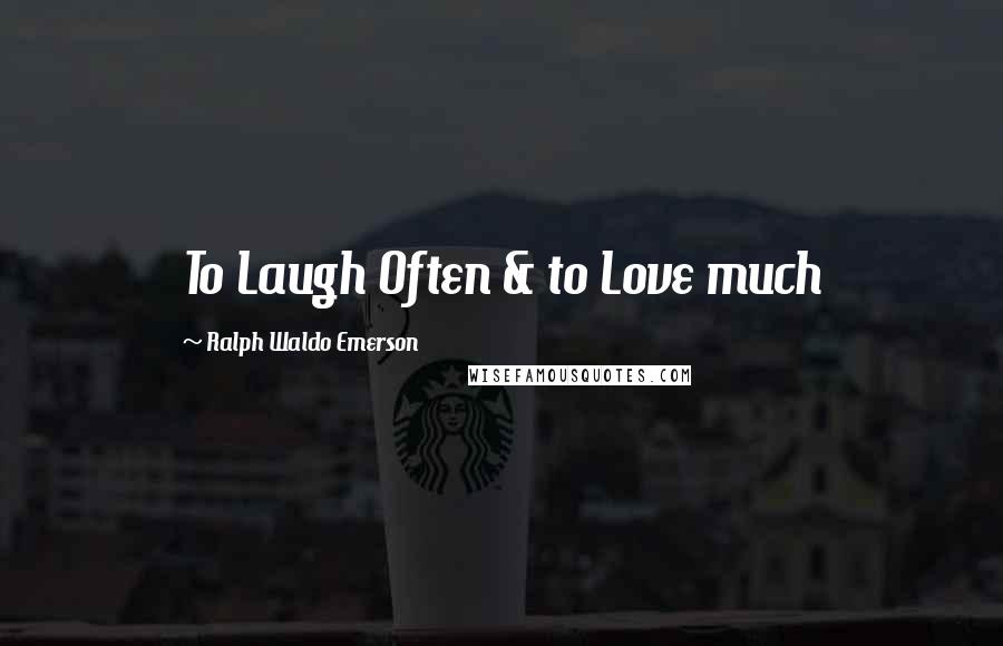 Ralph Waldo Emerson Quotes: To Laugh Often & to Love much