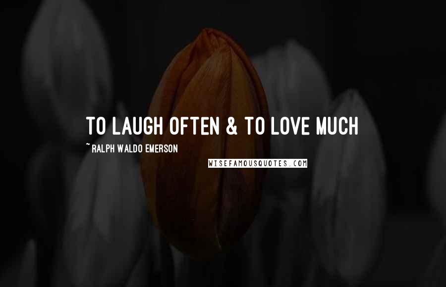 Ralph Waldo Emerson Quotes: To Laugh Often & to Love much