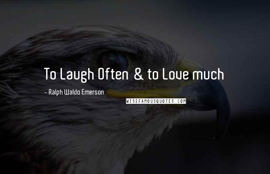 Ralph Waldo Emerson Quotes: To Laugh Often & to Love much