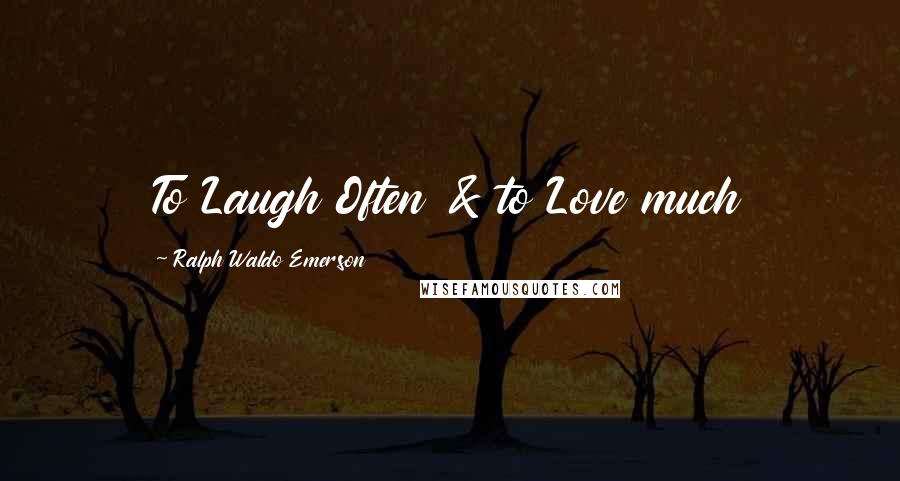 Ralph Waldo Emerson Quotes: To Laugh Often & to Love much