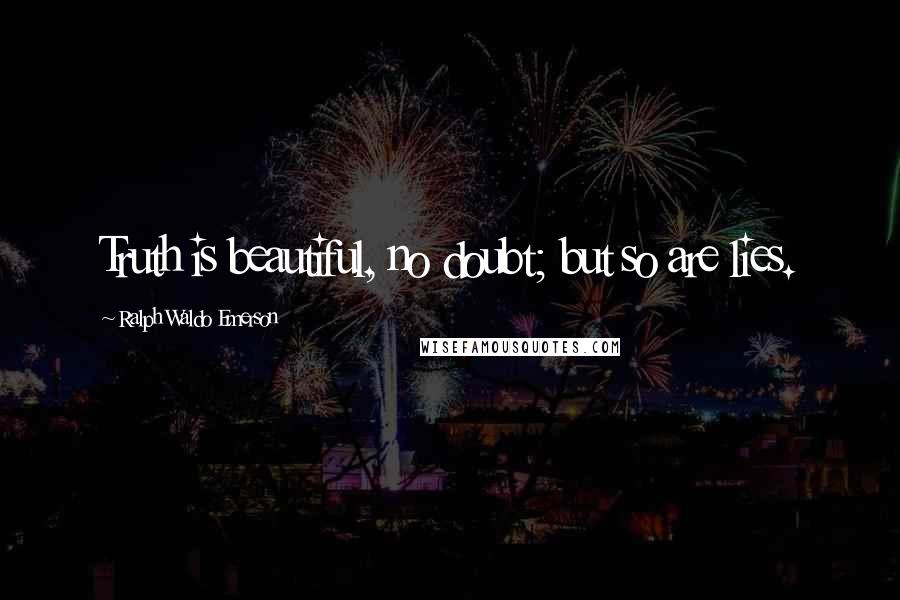 Ralph Waldo Emerson Quotes: Truth is beautiful, no doubt; but so are lies.