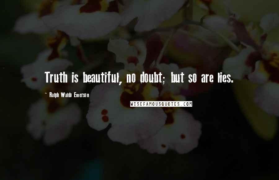 Ralph Waldo Emerson Quotes: Truth is beautiful, no doubt; but so are lies.