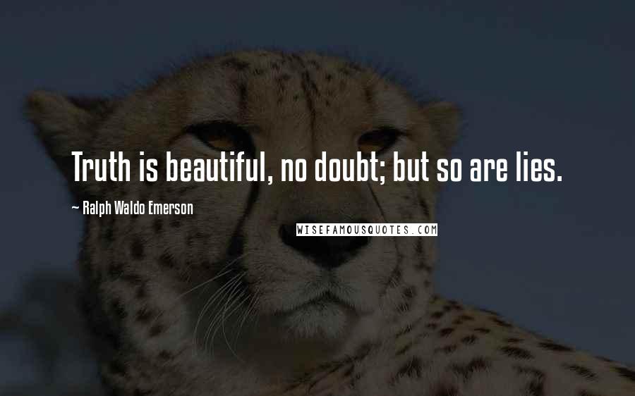 Ralph Waldo Emerson Quotes: Truth is beautiful, no doubt; but so are lies.