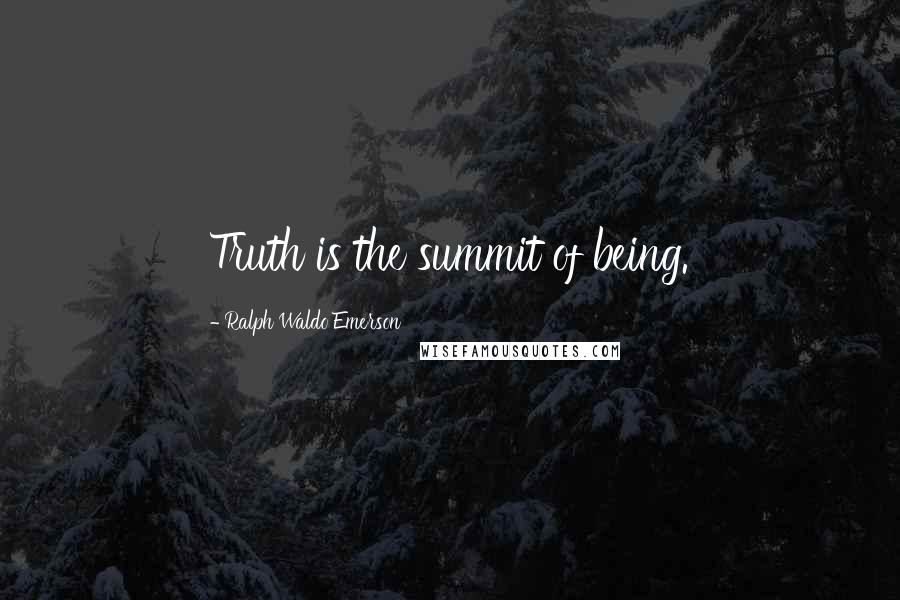Ralph Waldo Emerson Quotes: Truth is the summit of being.