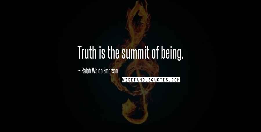 Ralph Waldo Emerson Quotes: Truth is the summit of being.
