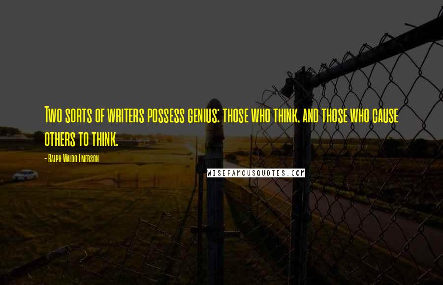 Ralph Waldo Emerson Quotes: Two sorts of writers possess genius: those who think, and those who cause others to think.