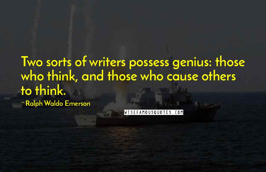 Ralph Waldo Emerson Quotes: Two sorts of writers possess genius: those who think, and those who cause others to think.