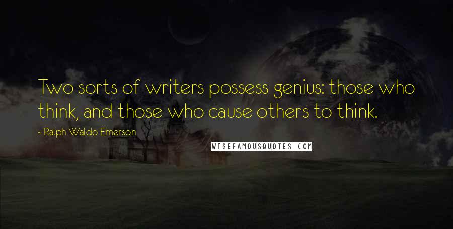 Ralph Waldo Emerson Quotes: Two sorts of writers possess genius: those who think, and those who cause others to think.